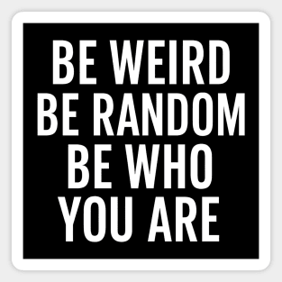Be Weird Be Random Be Who You Are – Inspirational Quote Magnet